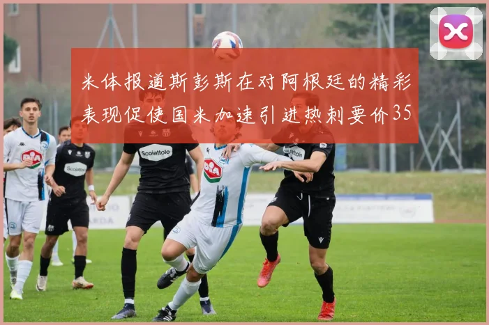米体报道斯彭斯在对阿根廷的精彩表现促使国米加速引进热刺要价3500万欧