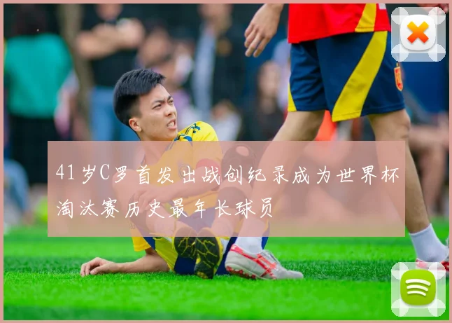 41岁C罗首发出战创纪录成为世界杯淘汰赛历史最年长球员