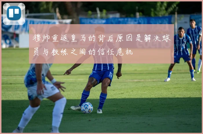 穆帅重返皇马的背后原因是解决球员与教练之间的信任危机