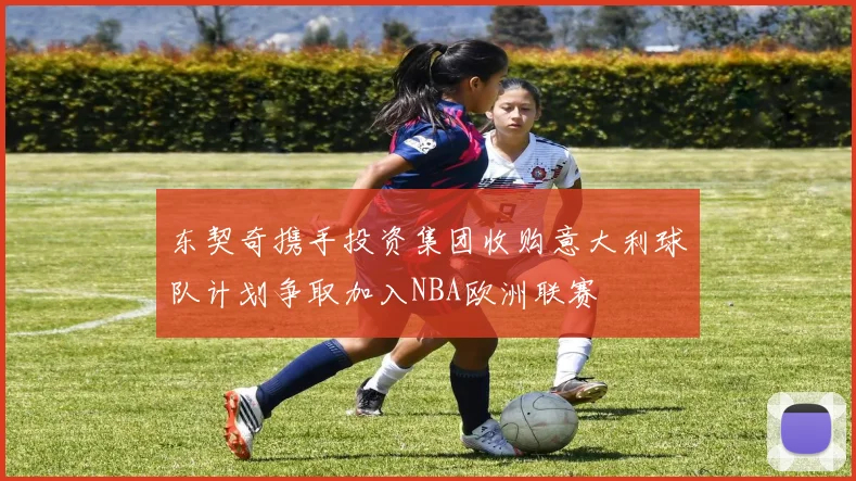 东契奇携手投资集团收购意大利球队计划争取加入NBA欧洲联赛